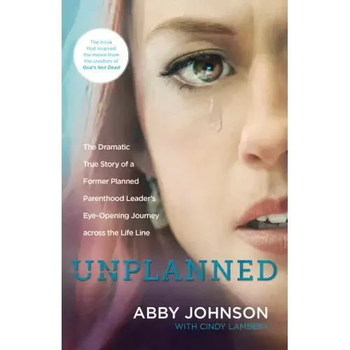 Unplanned: The Dramatic True Story of a Former Planned Parenthood Leader's Eye-Opening Journey Across the Life Line