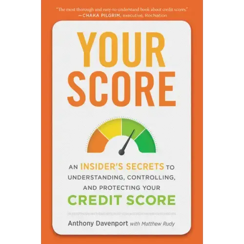 Your Score: An Insider's Secrets to Understanding, Controlling, and Protecting Your Credit Score