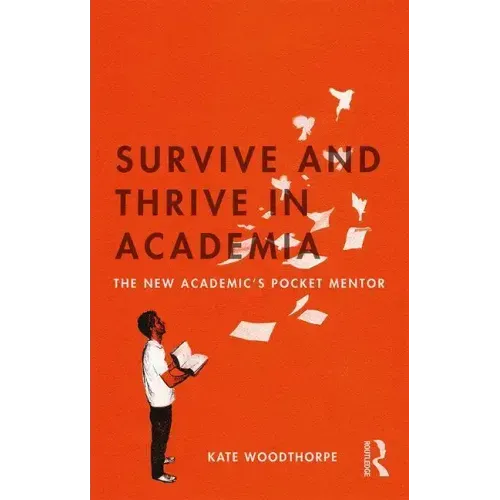 Survive and Thrive in Academia: The New Academic's Pocket Mentor