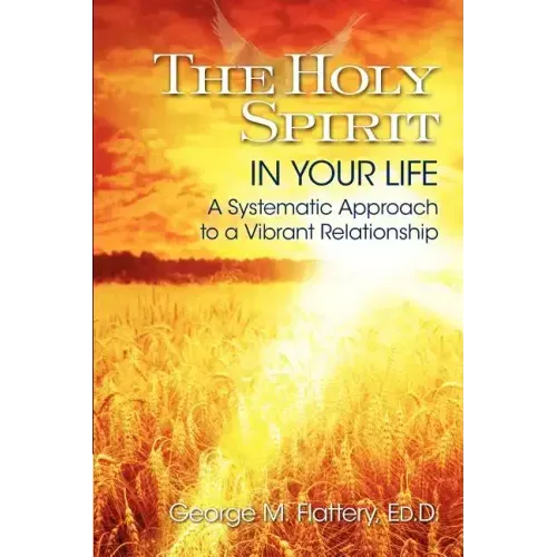 The Holy Spirit in Your Life: A Systematic Approach to a Vibrant Relationship