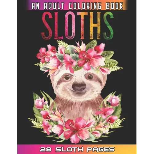 Sloths An Adult Coloring Book: Relaxation And Mindfulness By Coloring This Cute Sloths Coloring Book For Adults Who Love Animals