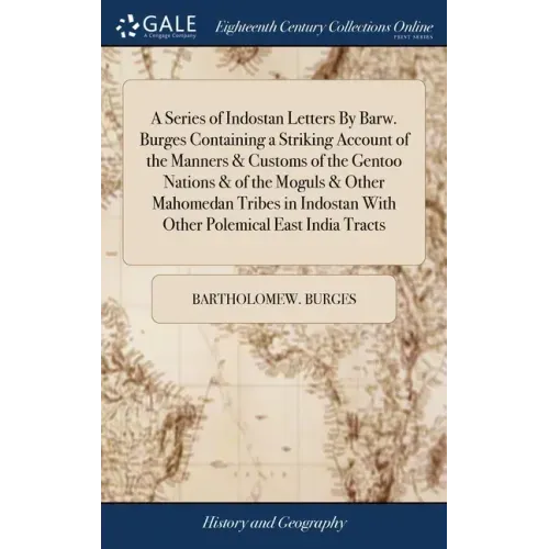 A Series of Indostan Letters By Barw. Burges Containing a Striking Account of the Manners & Customs of the Gentoo Nations & of the Moguls & Other Maho