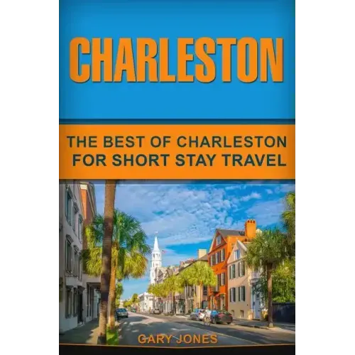Charleston: The Best Of Charleston For Short Stay Travel