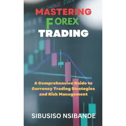 Mastering Forex: A Comprehensive Guide to Currency Trading Strategies and Risk Management