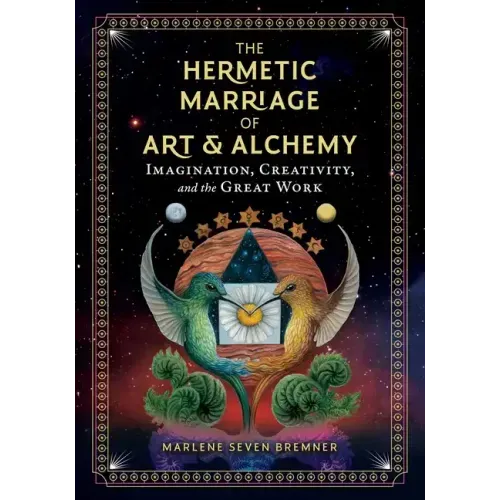 The Hermetic Marriage of Art and Alchemy: Imagination, Creativity, and the Great Work