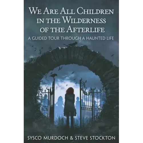 We Are All Children in the Wilderness of the Afterlife: A Guided Tour Through a Haunted Life