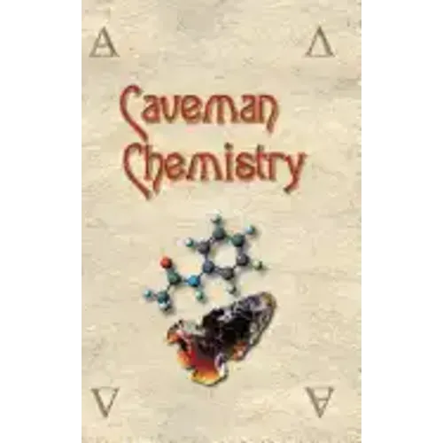 Caveman Chemistry: 28 Projects, from the Creation of Fire to the Production of Plastics