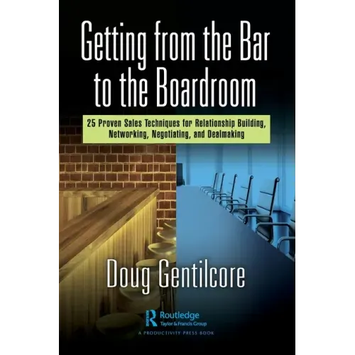 Getting from the Bar to the Boardroom: 25 Proven Sales Techniques for Relationship Building, Networking, Negotiating, and Dealmaking