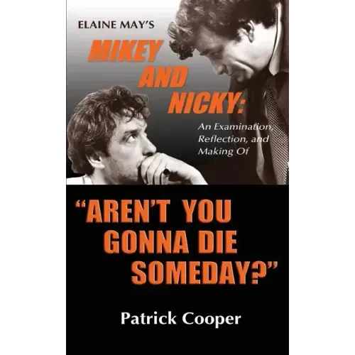 "Aren't You Gonna Die Someday?" Elaine May's Mikey and Nicky: An Examination, Reflection, and Making Of (hardback)