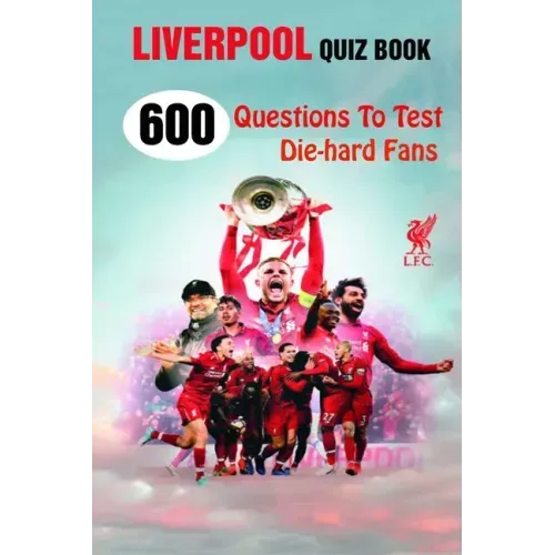 Liverpool Quiz Book: 600 Questions To Test Die-hard Fans