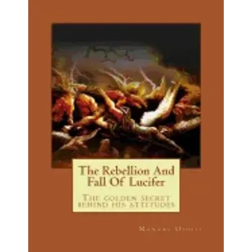 The Rebellion And Fall Of Lucifer: The golden secret behind his attitudes