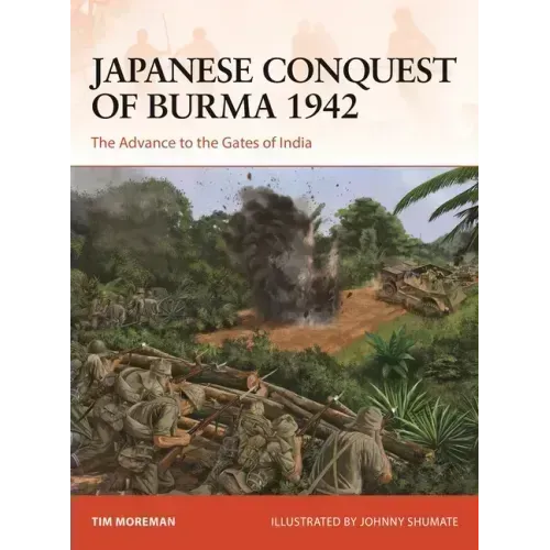 Japanese Conquest of Burma 1942: The Advance to the Gates of India