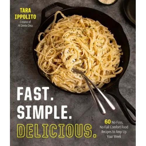 Fast. Simple. Delicious.: 60 No-Fuss, No-Fail Comfort Food Recipes to Amp Up Your Week