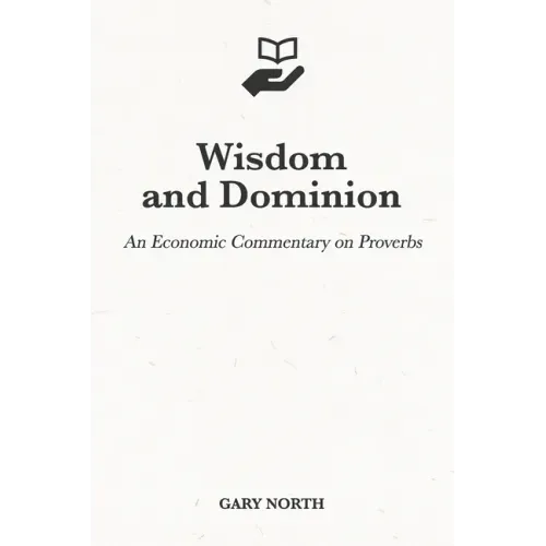 Wisdom and Dominion: An Economic Commentary on Proverbs
