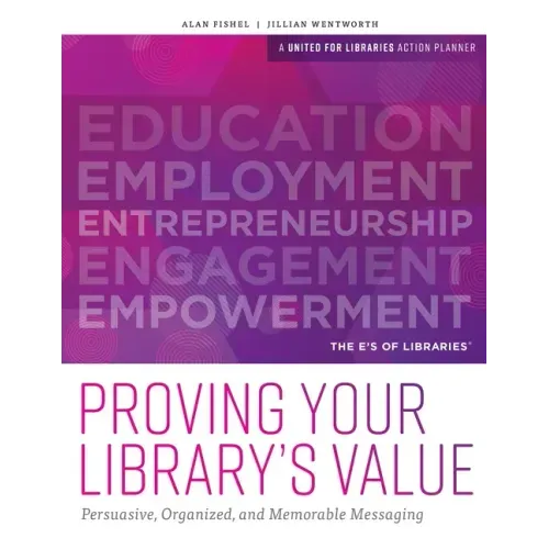 Proving Your Library's Value: Persuasive, Organized, and Memorable Messaging