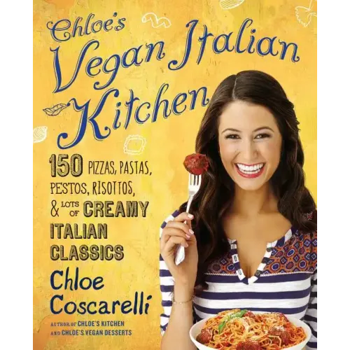 Chloe's Vegan Italian Kitchen: 150 Pizzas, Pastas, Pestos, Risottos, & Lots of Creamy Italian Classics