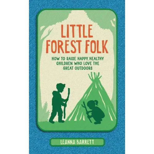 Little Forest Folk: How to Raise Happy, Healthy Children Who Love the Great Outdoors