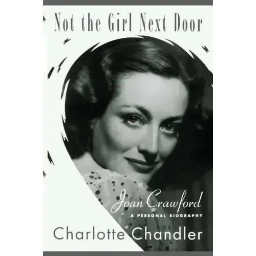 Not the Girl Next Door: Joan Crawford, a Personal Biography