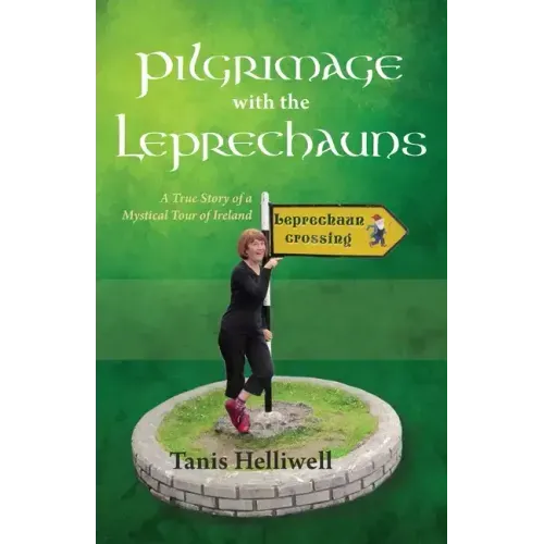 Pilgrimage with the Leprechauns: A True Story of a Mystical Tour of Ireland