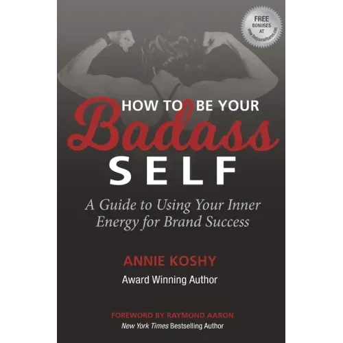 How To Be Your BADASS Self: A Guide to Using Your Inner Energy for Brand Success
