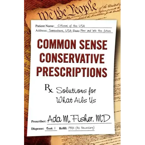 Common Sense Conservative Prescriptions: Solutions For What Ails Us