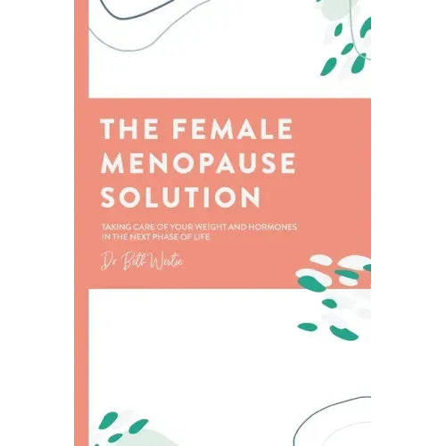 The Female Menopause Solution: Taking Control of Your Weight and Hormones in the Next Phase of Life