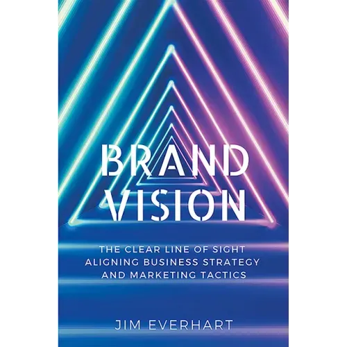 Brand Vision: The Clear Line of Sight Aligning Business Strategy and Marketing Tactics