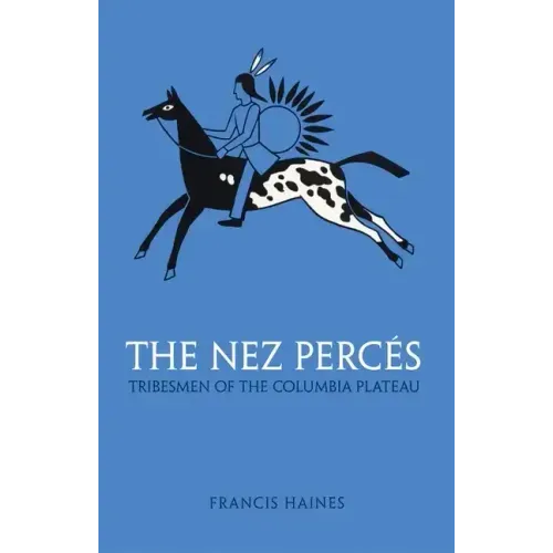 The Nez Perces, Volume 42: Tribesmen of the Columbia Plateau