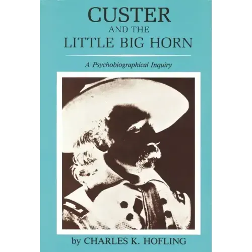 Custer and the Little Big Horn: A Psychobiographical Inquiry