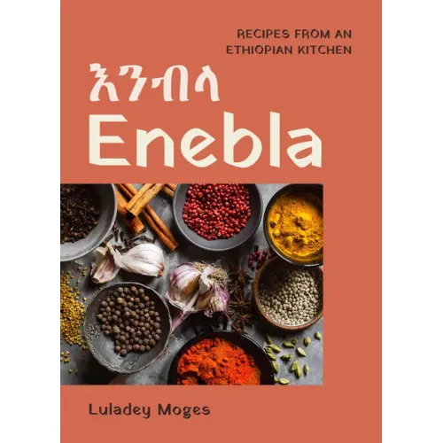 Enebla: Recipes from an Ethiopian Kitchen