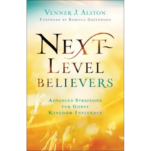 Next-Level Believers: Advanced Strategies for Godly Kingdom Influence
