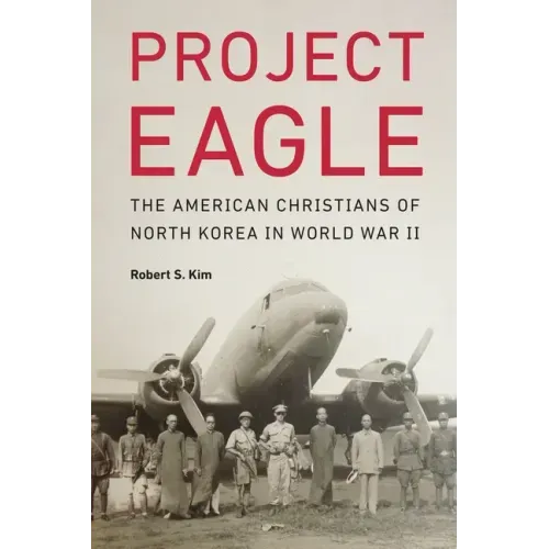 Project Eagle: The American Christians of North Korea in World War II