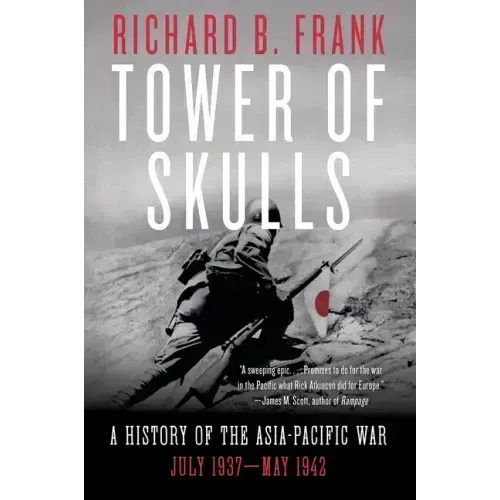 Tower of Skulls: A History of the Asia-Pacific War: July 1937-May 1942