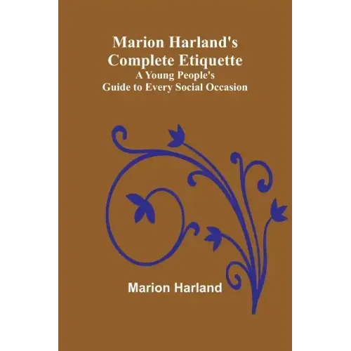 Marion Harland's Complete Etiquette; A Young People's Guide to Every Social Occasion