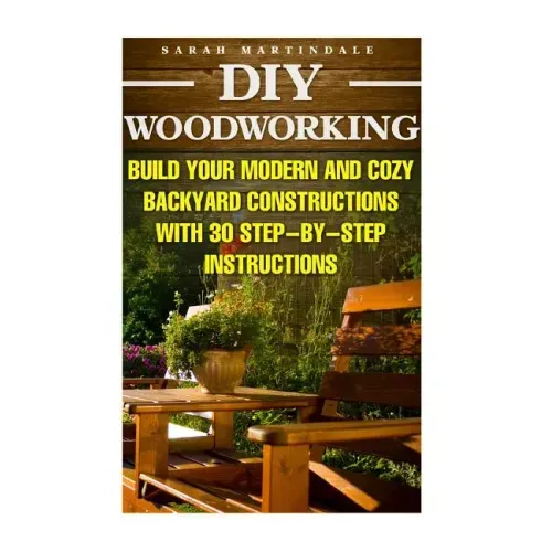 DIY Woodworking: Build Your Modern And Cozy Backyard Constructions With 30 Step-by-Step Instructions: (Wood Pallets, Wood Pallet Projec