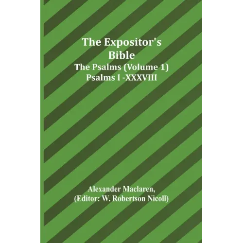 The Expositor's Bible: The Psalms (Volume 1) Psalms I.-XXXVIII.