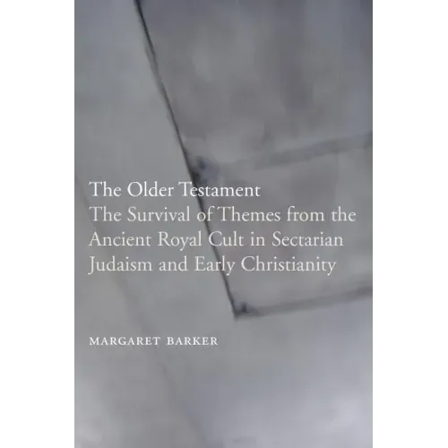The Older Testament: The Survival of Themes from the Ancient Royal Cult in Sectarian Judaism and Early Christianity