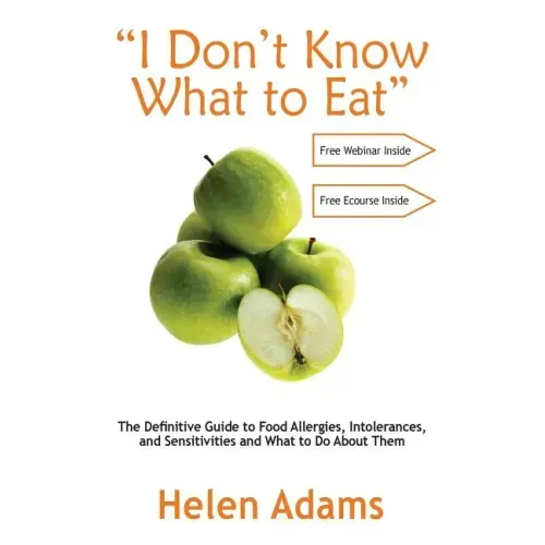 "I Don't Know What to Eat": The Definitive Guide to Food Allergies, Intolerances, and Sensitivities and What to Do About Them