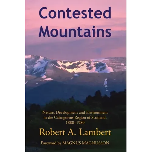 Contested Mountains: Nature, Development and Environment in the Cairngorms Region of Scotland, 1880-1980