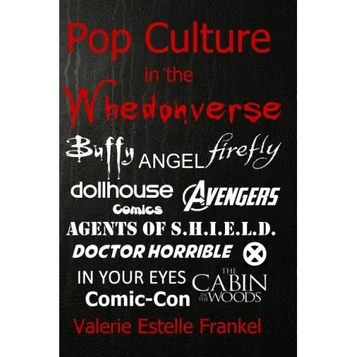 Pop Culture in the Whedonverse: All the References in Buffy, Angel, Firefly, Dollhouse, Agents of S.H.I.E.L.D., Cabin in the Woods, The Avengers, Doct