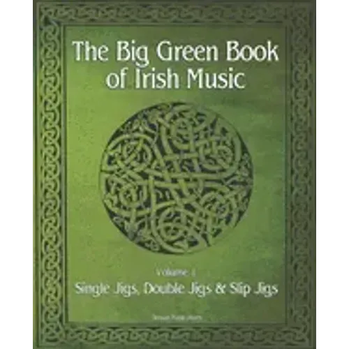 The Big Green Book Of Irish Music, Vol. 1: Single Jigs, Double Jigs & Slip Jigs