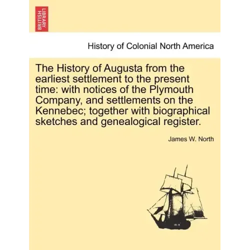The History of Augusta from the earliest settlement to the present time: with notices of the Plymouth Company, and settlements on the Kennebec; togeth