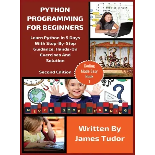 Python Programming For Beginners: Learn Python In 5 Days with Step-By-Step Guidance, Hands-On Exercises And Solution