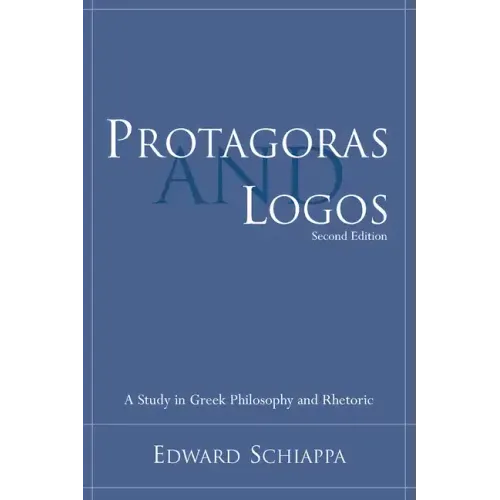 Protagoras and Logos: A Study in Greek Philosophy and Rhetoric