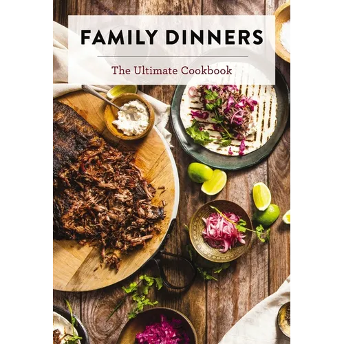 Family Dinners: The Ultimate Cookbook