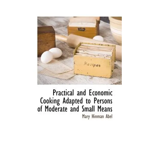 Practical and Economic Cooking Adapted to Persons of Moderate and Small Means