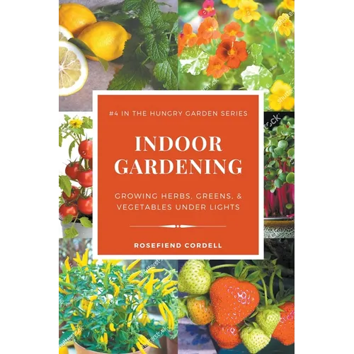 Indoor Gardening: Growing Herbs, Greens, & Vegetables Under Lights