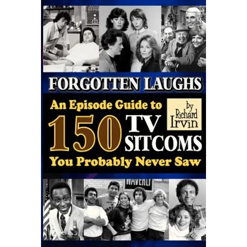 Forgotten Laughs: An Episode Guide to 150 TV Sitcoms You Probably Never Saw