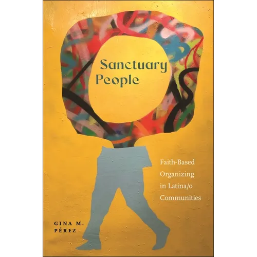 Sanctuary People: Faith-Based Organizing in Latina/O Communities