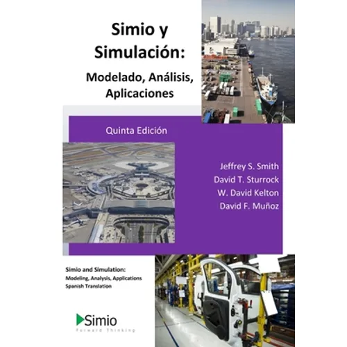 Simio y Simulación: Modelado, Análisis, Aplicaciones: Simio and Simulation: Modeling, Analysis, Applications - Spanish Translation